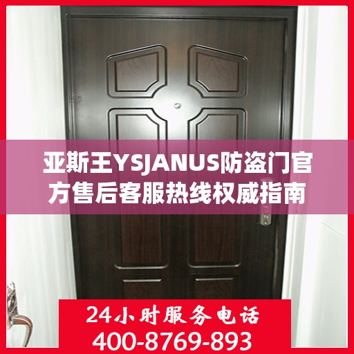 亚斯王YSJANUS防盗门官方售后客服热线权威指南