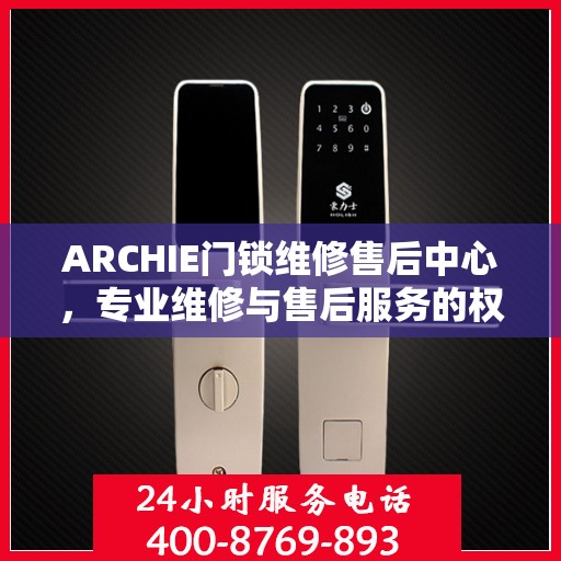 ARCHIE门锁维修售后中心，专业维修与售后服务的权威指南