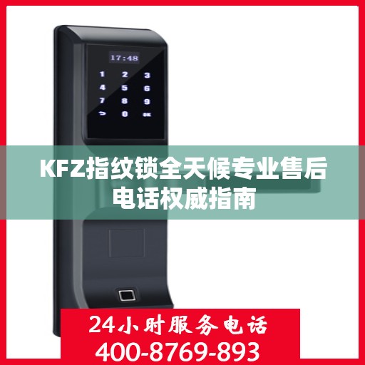 KFZ指纹锁全天候专业售后电话权威指南