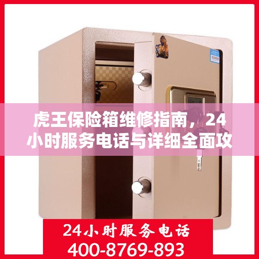 虎王保险箱维修指南，24小时服务电话与详细全面攻略