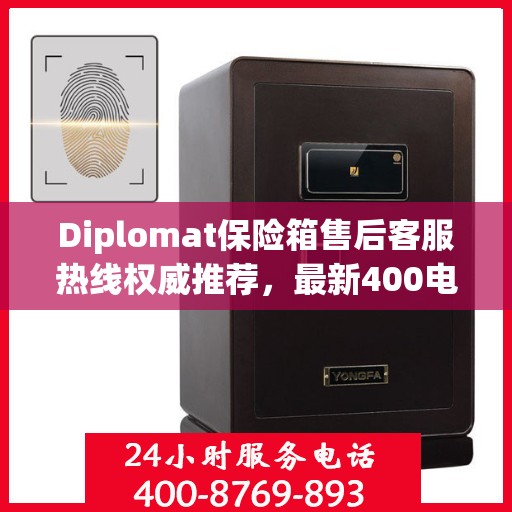 Diplomat保险箱售后客服热线权威推荐，最新400电话售后保障服务