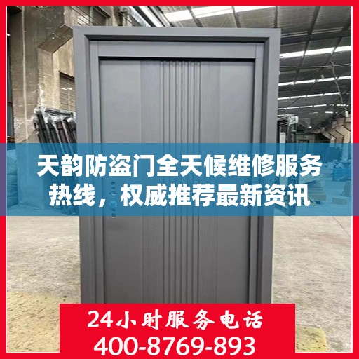 天韵防盗门全天候维修服务热线，权威推荐最新资讯