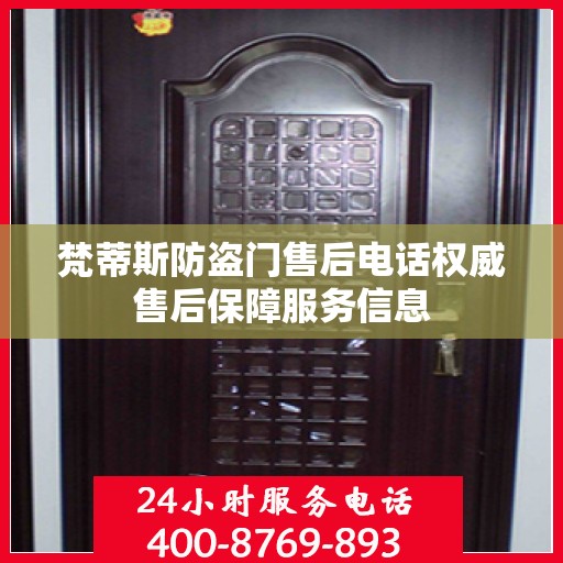 梵蒂斯防盗门售后电话权威售后保障服务信息