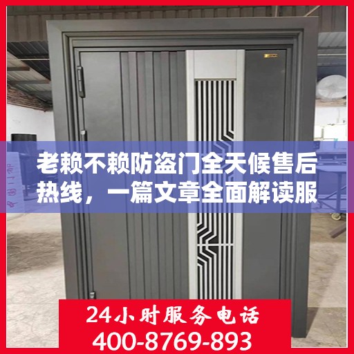 老赖不赖防盗门全天候售后热线，一篇文章全面解读服务保障