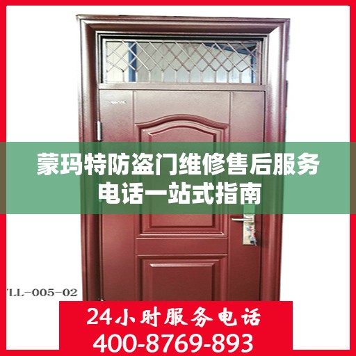 蒙玛特防盗门维修售后服务电话一站式指南