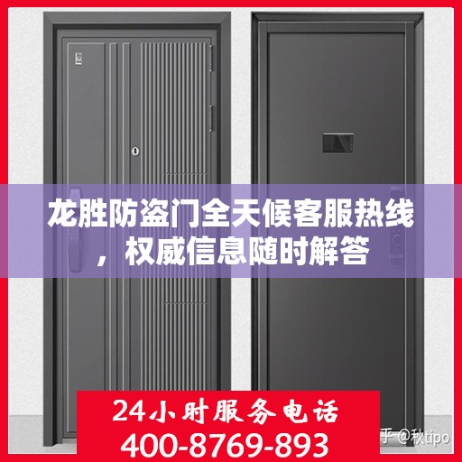 龙胜防盗门全天候客服热线，权威信息随时解答