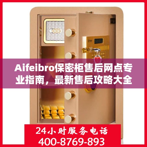 Aifeibro保密柜售后网点专业指南，最新售后攻略大全