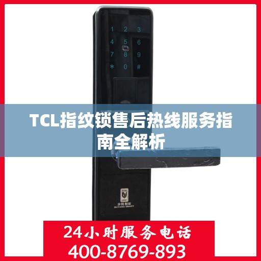 TCL指纹锁售后热线服务指南全解析