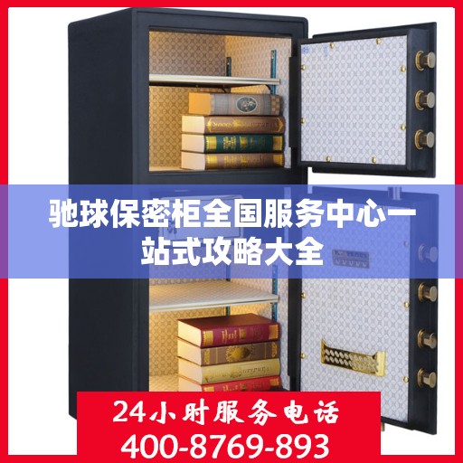 驰球保密柜全国服务中心一站式攻略大全