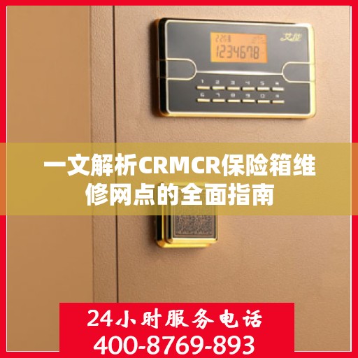 一文解析CRMCR保险箱维修网点的全面指南