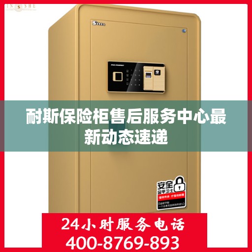 耐斯保险柜售后服务中心最新动态速递