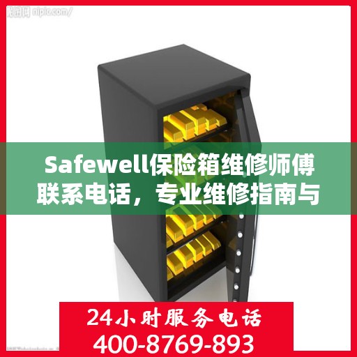 Safewell保险箱维修师傅联系电话，专业维修指南与最新攻略