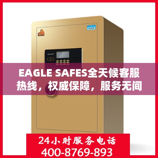 EAGLE SAFES全天候客服热线，权威保障，服务无间断