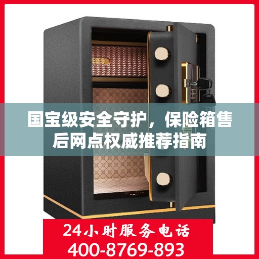 国宝级安全守护，保险箱售后网点权威推荐指南