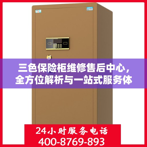 三色保险柜维修售后中心，全方位解析与一站式服务体验