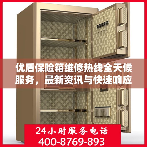 优盾保险箱维修热线全天候服务，最新资讯与快速响应