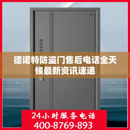 德诺特防盗门售后电话全天候最新资讯速递