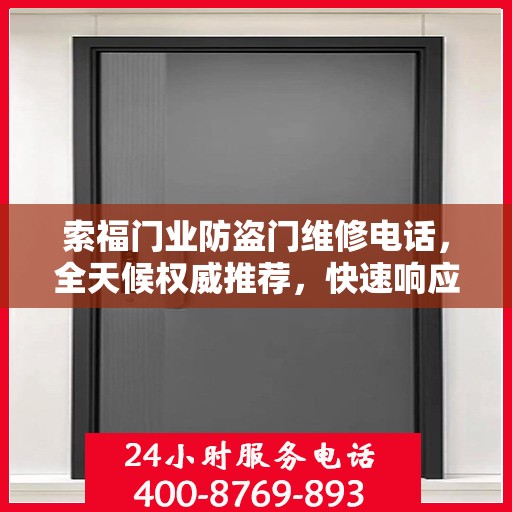 索福门业防盗门维修电话，全天候权威推荐，快速响应服务热线！
