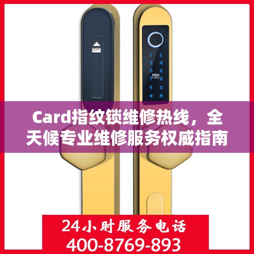 Card指纹锁维修热线，全天候专业维修服务权威指南