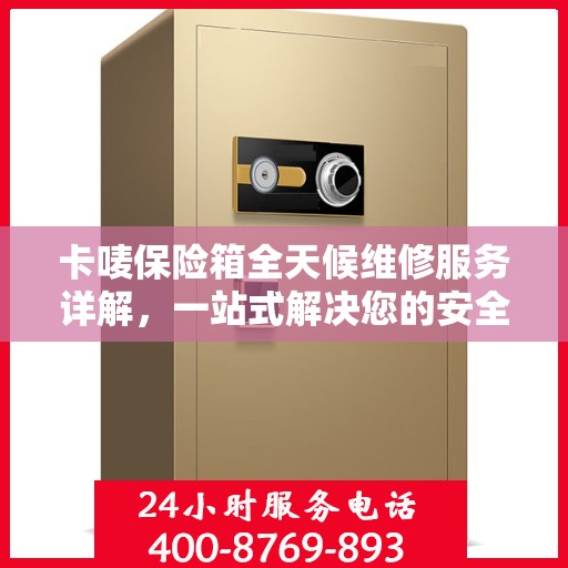 卡唛保险箱全天候维修服务详解，一站式解决您的安全锁事