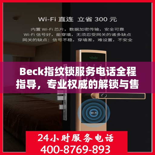 Beck指纹锁服务电话全程指导，专业权威的解锁与售后支持