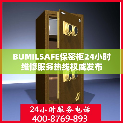 BUMILSAFE保密柜24小时维修服务热线权威发布