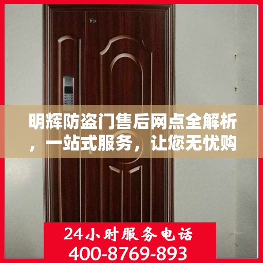 明辉防盗门售后网点全解析，一站式服务，让您无忧购门！