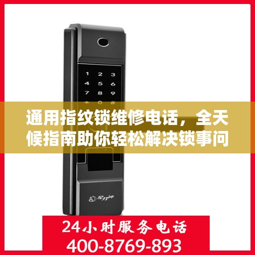 通用指纹锁维修电话，全天候指南助你轻松解决锁事问题