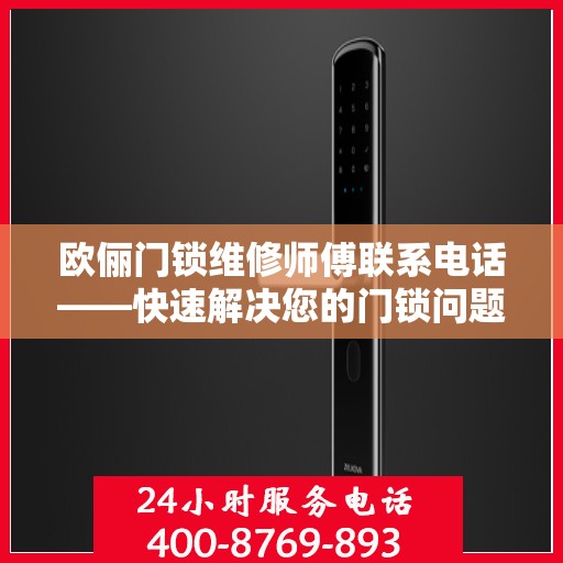 欧俪门锁维修师傅联系电话——快速解决您的门锁问题
