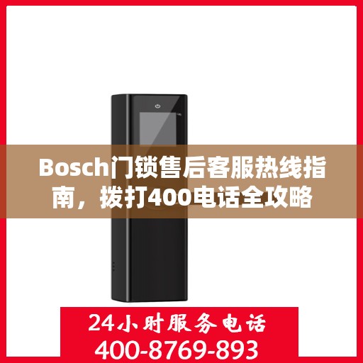 Bosch门锁售后客服热线指南，拨打400电话全攻略