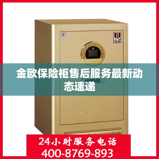 金欧保险柜售后服务最新动态速递