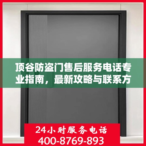 顶谷防盗门售后服务电话专业指南，最新攻略与联系方式揭秘
