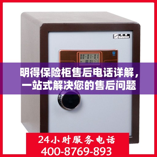 明得保险柜售后电话详解，一站式解决您的售后问题