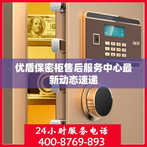 优盾保密柜售后服务中心最新动态速递
