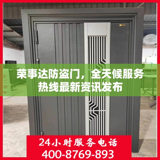 荣事达防盗门，全天候服务热线最新资讯发布