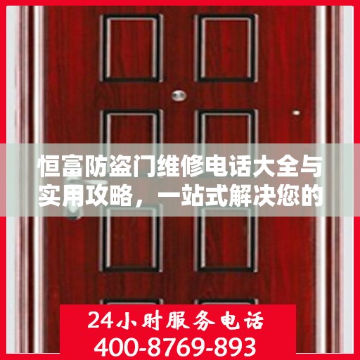 恒富防盗门维修电话大全与实用攻略，一站式解决您的维修需求