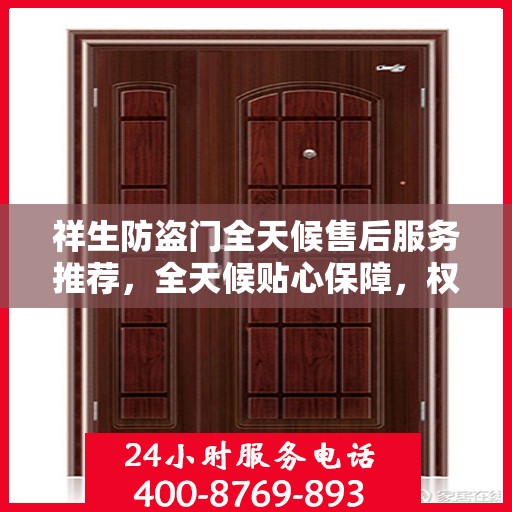 祥生防盗门全天候售后服务推荐，全天候贴心保障，权威推荐引领行业新标杆