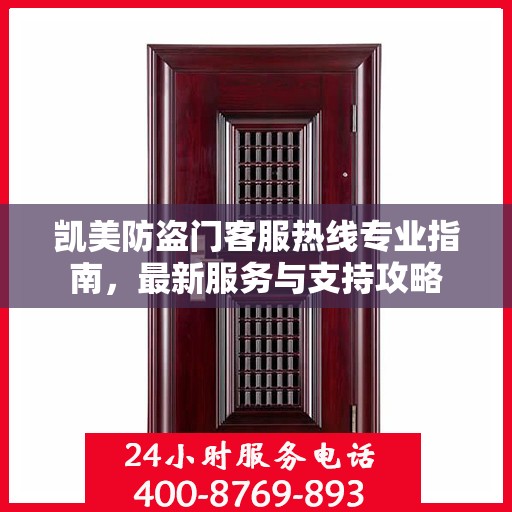 凯美防盗门客服热线专业指南，最新服务与支持攻略
