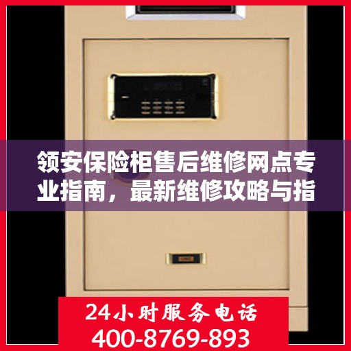 领安保险柜售后维修网点专业指南，最新维修攻略与指南