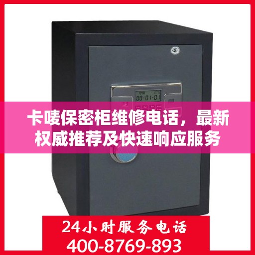 卡唛保密柜维修电话，最新权威推荐及快速响应服务