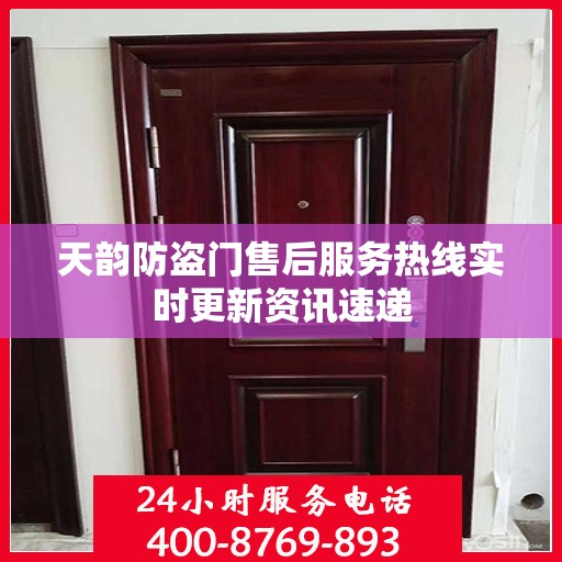 天韵防盗门售后服务热线实时更新资讯速递