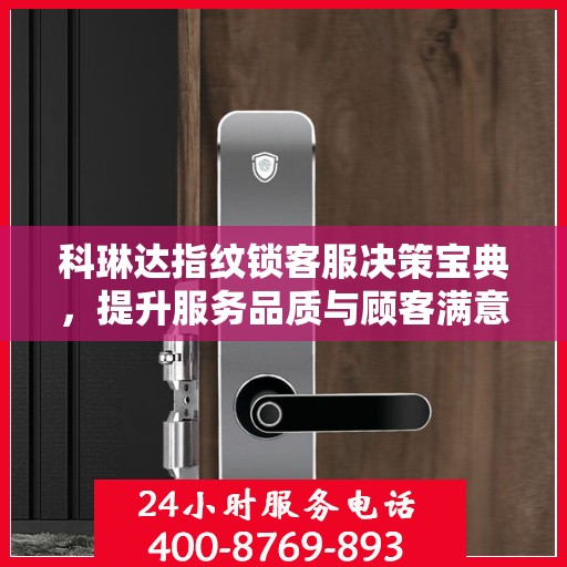 科琳达指纹锁客服决策宝典，提升服务品质与顾客满意度指南
