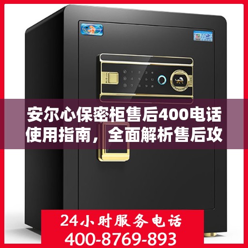 安尔心保密柜售后400电话使用指南，全面解析售后攻略
