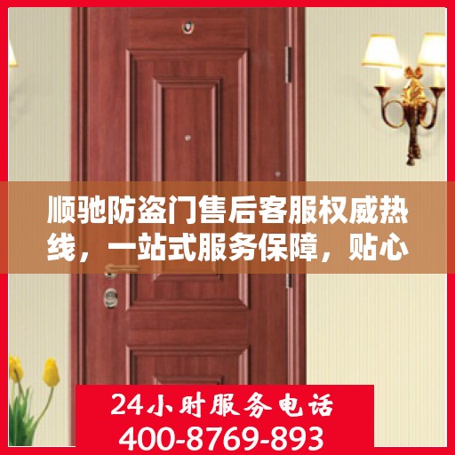 顺驰防盗门售后客服权威热线，一站式服务保障，贴心解答您的每一个疑问。