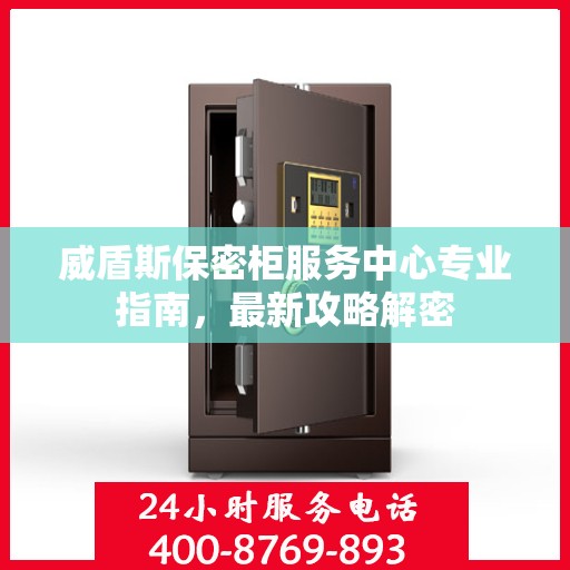 威盾斯保密柜服务中心专业指南，最新攻略解密