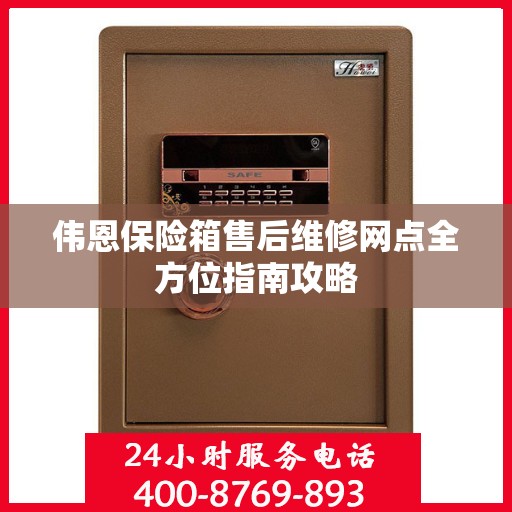 伟恩保险箱售后维修网点全方位指南攻略