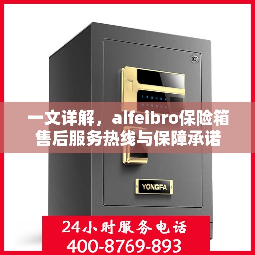 一文详解，aifeibro保险箱售后服务热线与保障承诺