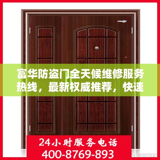 富华防盗门全天候维修服务热线，最新权威推荐，快速响应！