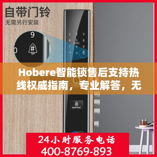 Hobere智能锁售后支持热线权威指南，专业解答，无忧服务体验
