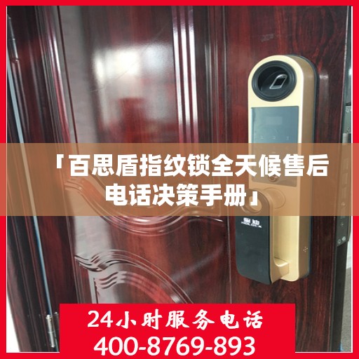 「百思盾指纹锁全天候售后电话决策手册」